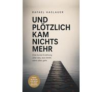UND PLÖTZLICH KAM NICHTS MEHR: Eine literarische Erzählung über Familie, Verlust und die Dinge, die man zu spät versteht