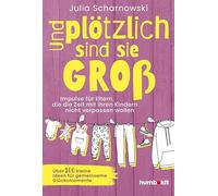 Und plötzlich sind sie groß: Impulse für Eltern, die die Zeit mit ihren Kindern nicht verpassen wollen