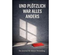 Und plötzlich war alles anders: Ein Journal für deinen Neuanfang - Trennung verarbeiten, Gedanken ordnen, loslassen und wieder zu dir finden