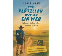 Und plötzlich war da ein Weg: Gedanken ändern alles - wenn du sie lässt