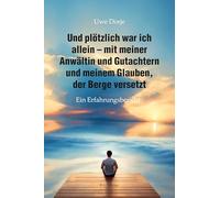 Und plötzlich war ich allein - mit meiner Anwältin und Gutachtern und meinem Glauben, der Berge versetzt: Ein Erfahrungsbericht