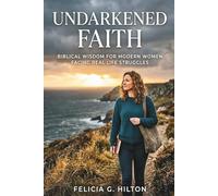 Undarkened Faith: Biblical Wisdom for Modern Women Facing Real Life Struggles: 1 (Felic Devotionals)
