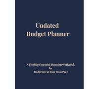 Undated Budget Planner: A Flexible Financial Planning Workbook for Budgeting at Your Own Pace