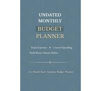 Undated Monthly Budget Planner: A Minimalist 6-Month Start-Anytime Money Tracker for Expense Tracking, Financial Organization & Better Money Habits