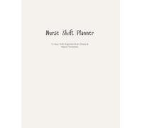 Undated Nurse Shift Planner: Brain Sheets, Weekly & Monthly Planning for Nurses: A Practical Clinical Organizer for Floor Nurses and Nursing Students