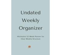 Undated Weekly Organizer - Minimalist 52-Week Planner for Clear Weekly Structure, Goals & Time Management: Clean Weekly Overview with To-Dos, Priorities, Notes + Monthly Goal Pages