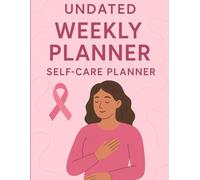 Undated Weekly & Self-Care Planner for Women Fighting Breast Cancer: 53 Weeks of Wellness, Healing, and Inner Strength