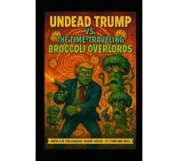 Undead Trump VS. The Time Traveling Broccoli Overlords: Undead Trump Book 5