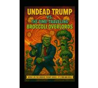 Undead Trump VS. The Time Traveling Broccoli Overlords: Undead Trump Book 5 (Undead Trump Series)