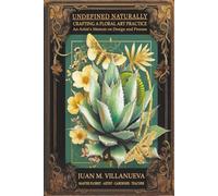 Undefined Naturally: Crafting a Floral Art Practice: An Artist’s Memoir on Design and Process