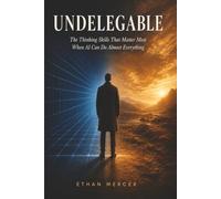 Undelegable: The Thinking Skills That Matter Most When AI Can Do Almost Everything