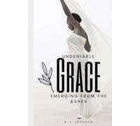 Undeniable Grace: Emerging From The Ashes