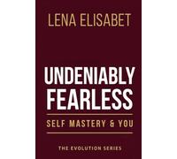 UNDENIABLY FEARLESS: Self Mastery & You: 1 (The Evolution Series)