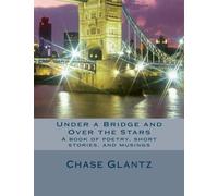 Under a Bridge and Over the Stars: A book of poetry, short stories, and musings.