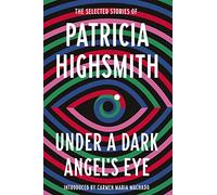 Under a Dark Angel's Eye: The Selected Stories of Patricia Highsmith (Virago Modern Classics)