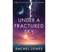 Under a Fractured Sky: 1 (The Broken Worlds Sequence)