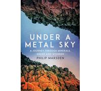 Under a Metal Sky: A Journey Through Minerals, Greed and Wonder