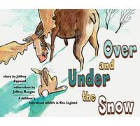 Under and Over the Snow: A children’s tale about wildlife in New England
