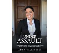 Under Assault: A Crime Reporter's True Story Of Overcoming Sexual Trauma and Exposing Injustice