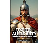 Under Authority: The Centurion's Journey to Faith Luke 7
