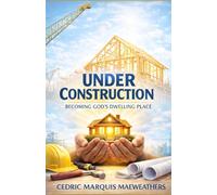 Under Construction: Becoming God’s Dwelling Place