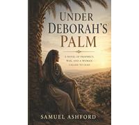 Under Deborah’s Palm: A Novel of Prophecy, War, and a Woman Called to Lead
