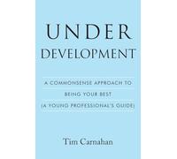 Under Development: A Commonsense Approach to Being Your Best (A Young Professional's Guide)