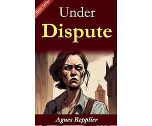 Under dispute (Edition2023): Agnes Repplier's Thoughtful Essays
