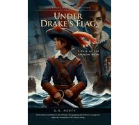 Under Drake's Flag: A Tale of the Spanish Main (Complete with Illustrated and Annotated)