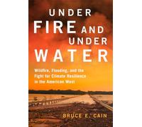 Under Fire and Under Water Volume 16: Wildfire, Flooding, and the Fight for Climate Resilience in the American West (The Julian J. Rothbaum Distinguished Lecture Series)