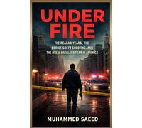 UNDER FIRE The Reagan Years,: The Reagan Years, the Bernie Goetz Shooting, and the Rise of Racialized Fear in America