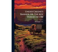 Under Greene's Banner, or, The boy Heroes of 1781