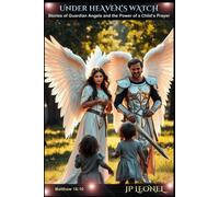 UNDER HEAVEN'S WATCH: Stories of Guardian Angels and the Power of a Child’s Prayer