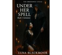 Under Her Spell: Book I: Initiation (The Obedience Cycle)