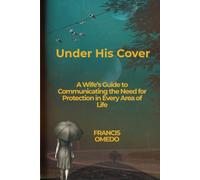 Under His Cover: A Wife’s Guide to Communicating the Need for Protection in Every Area of Life