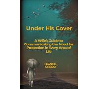 Under His Cover: A Wife’s Guide to Communicating the Need for Protection in Every Area of Life