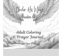 “Under His Wings: A Psalm 91 Adult Coloring Book & Prayer Journal”: A Peace-Filled Journey of Protection, Trust, and Rest in God
