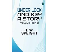 Under Lock and Key: A Story. Volume 1 (of 3)