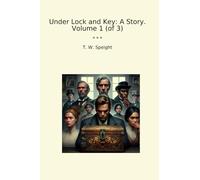 Under Lock and Key: A Story. Volume 1 (of 3) (Classic Books)