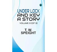 Under Lock and Key: A Story. Volume 3 (of 3)