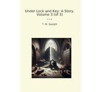 Under Lock and Key: A Story. Volume 3 (of 3) (Classic Books)