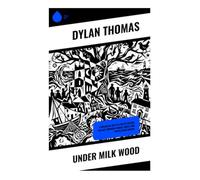 Under Milk Wood: A Dreamlike Day in a Welsh Seaside Village Through Choral Voices and Poetic Radio Drama