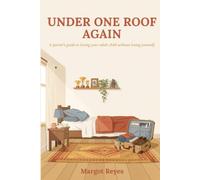 Under One Roof Again: A Parent's Guide to Loving Your Adult Child Without Losing Your Marriage, Your Retirement, or Your Mind