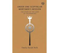 Under One Sceptre, Or Mortimer's MissionThe Story Of The Lord Of The Marches (Edition1)