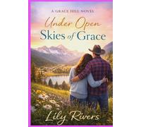 Under Open Skies of Grace: A Story of Healing Hearts, Second Chances, and the Faith That Restores (Grace Hill Series)