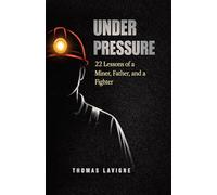 Under Pressure: 22 lessons of a Miner, Father, and a Fighter