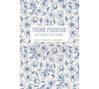Under Pressure (But Make It Organized): Blood Pressure Log Book for Daily Readings, Heart Health Tracker, BP Record Notebook, Pulse & Medication Journal for Monitoring Wellness