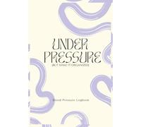 Under Pressure (But Make It Organized): Blood Pressure Log Book for Daily Readings, Heart Health Tracker, BP Record Notebook, Pulse & Medication Journal for Monitoring Wellness