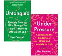 Under Pressure Confronting the Epidemic of Stress and Anxiety in Girls & Untangled By Lisa Damour 2 Books Collection Set