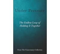 Under Pressure: The Endless Loop Of Holding It Together (From The Unnecessary Collection)